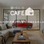 【家づくりCAFE】-自分だけの空間がある家づくり始めませんか?-