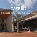 【家づくりCAFE】－理想の店舗づくり、一緒に考えてみませんか－