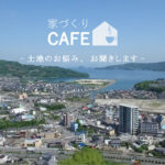 【家づくりCAFE】－土地のお悩み、お聞きします－